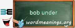 WordMeaning blackboard for bob under